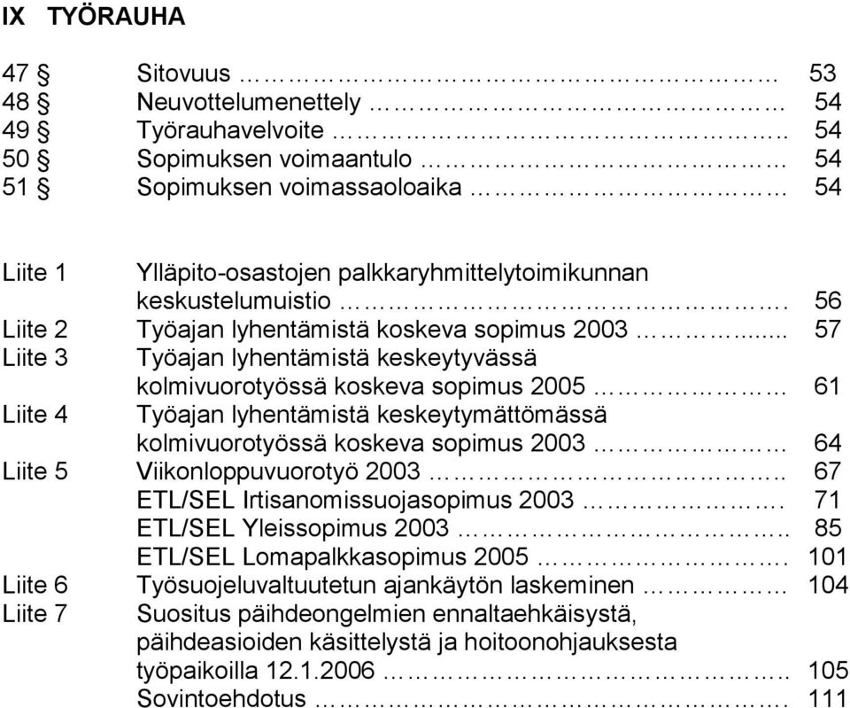 .. 57 Liite 3 Työajan lyhentämistä keskeytyvässä Liite 4 kolmivuorotyössä koskeva sopimus 2005 61 Työajan lyhentämistä keskeytymättömässä kolmivuorotyössä koskeva sopimus 2003 64 Liite 5