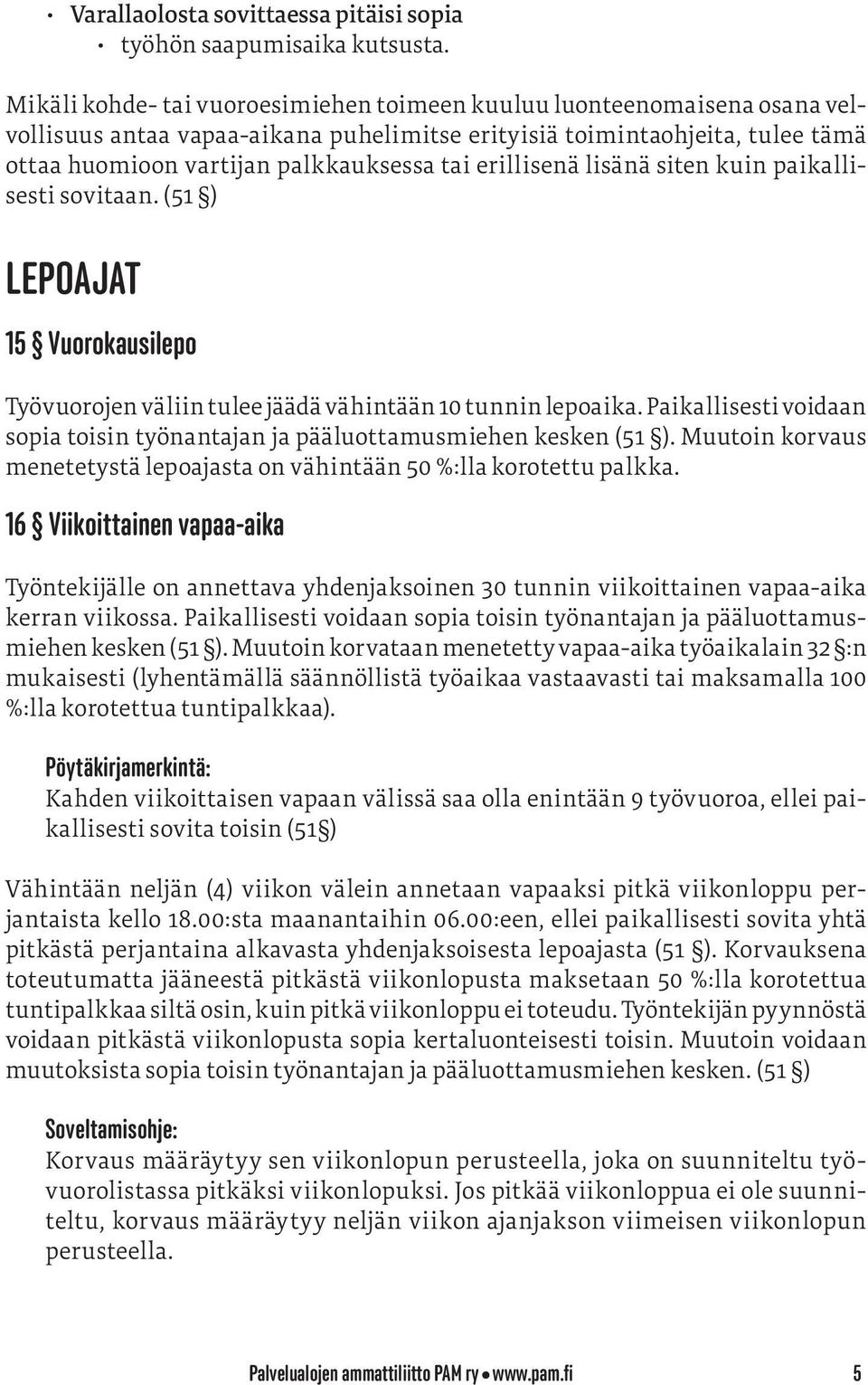 erillisenä lisänä siten kuin paikallisesti sovitaan. (51 ) LEPOAJAT 15 Vuorokausilepo Työvuorojen väliin tulee jäädä vähintään 10 tunnin lepoaika.