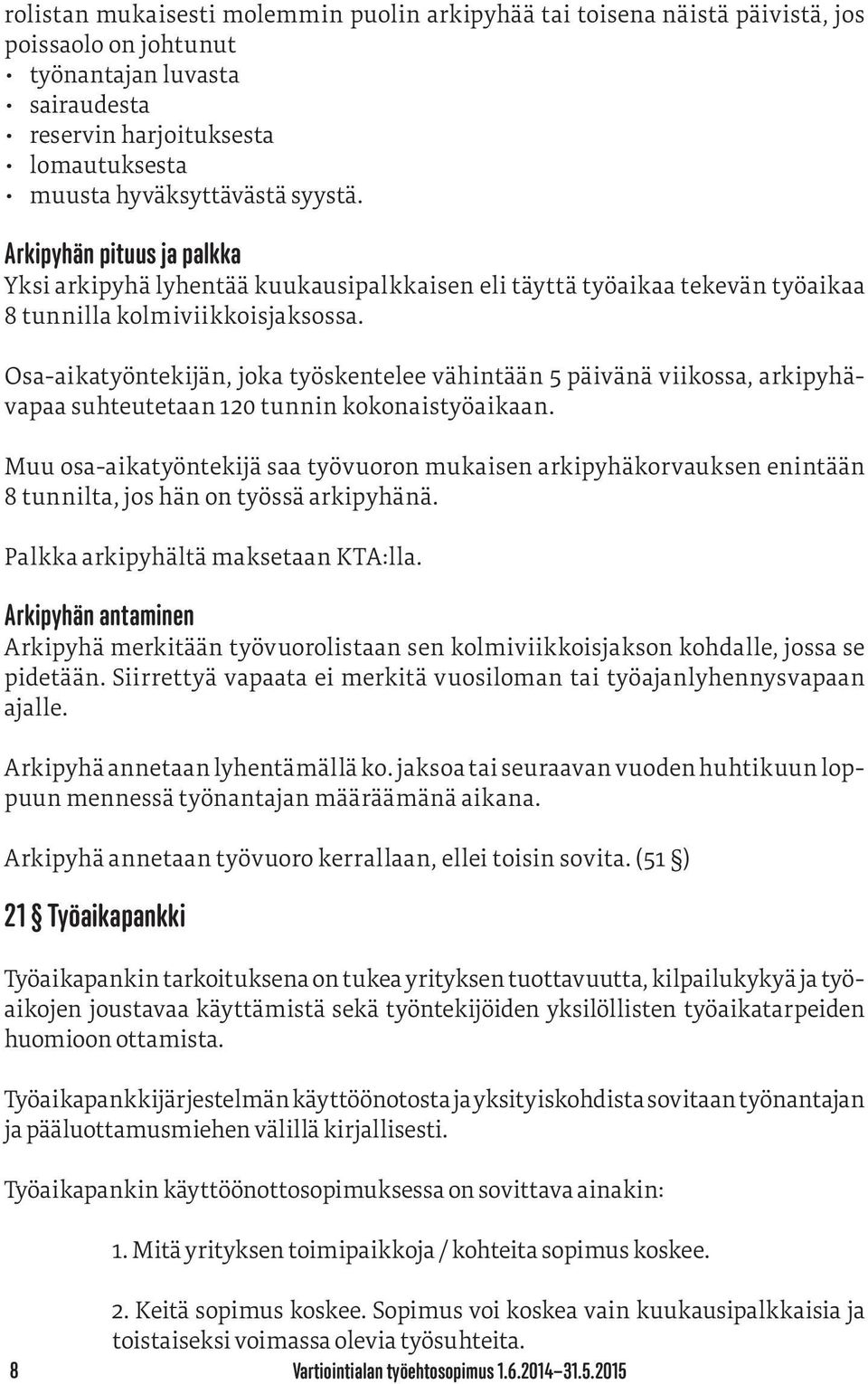 Osa-aikatyöntekijän, joka työskentelee vähintään 5 päivänä viikossa, arkipyhävapaa suhteutetaan 120 tunnin kokonaistyöaikaan.