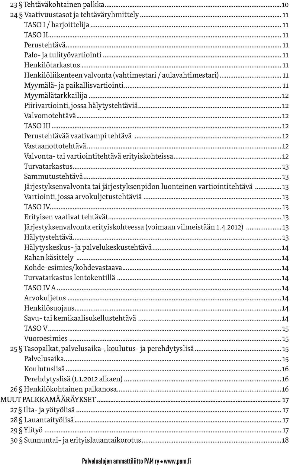 ..12 TASO III...12 Perustehtävää vaativampi tehtävä...12 Vastaanottotehtävä...12 Valvonta- tai vartiointitehtävä erityiskohteissa...12 Turvatarkastus... 13 Sammutustehtävä.