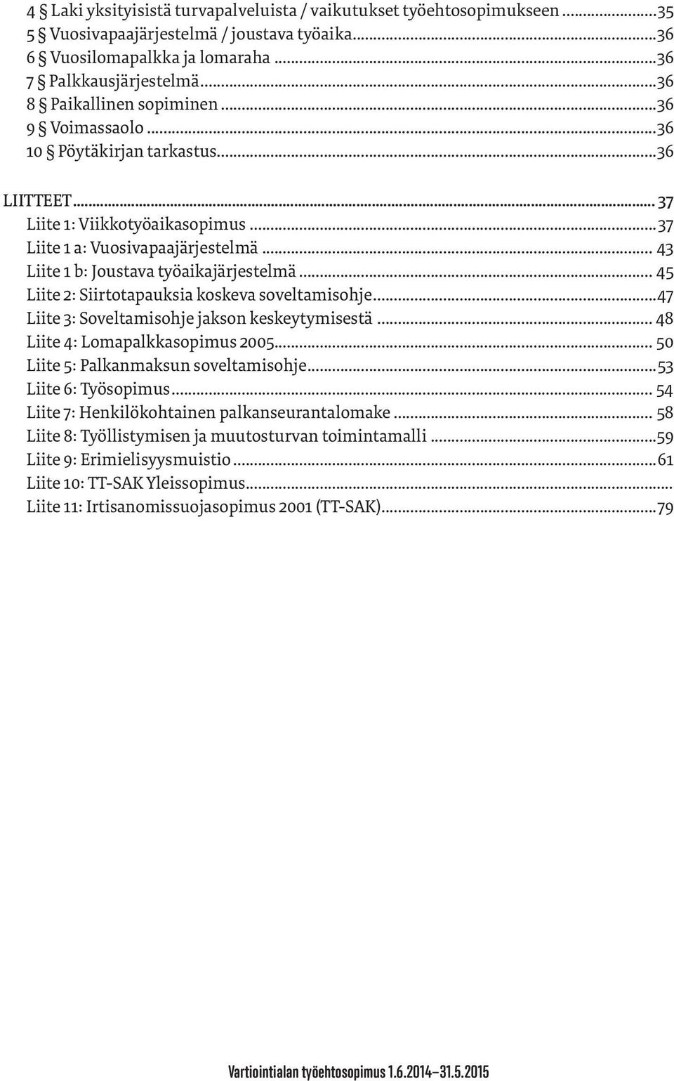 .. 43 Liite 1 b: Joustava työaikajärjestelmä... 45 Liite 2: Siirtotapauksia koskeva soveltamisohje...47 Liite 3: Soveltamisohje jakson keskeytymisestä... 48 Liite 4: Lomapalkkasopimus 2005.