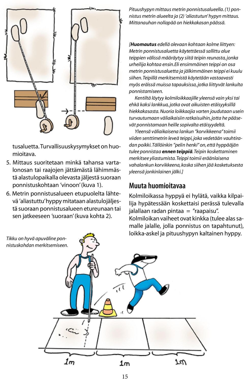 6. Metrin ponnistusalueen etupuolelta lähtevä aliastuttu hyppy mitataan alastulojäljestä suoraan ponnistusalueen etureunaan tai sen jatkeeseen suoraan (kuva kohta 2).