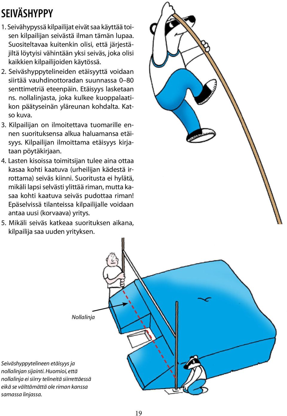 Seiväshyppytelineiden etäisyyttä voidaan siirtää vauhdinottoradan suunnassa 0 80 senttimetriä eteenpäin. Etäisyys lasketaan ns.