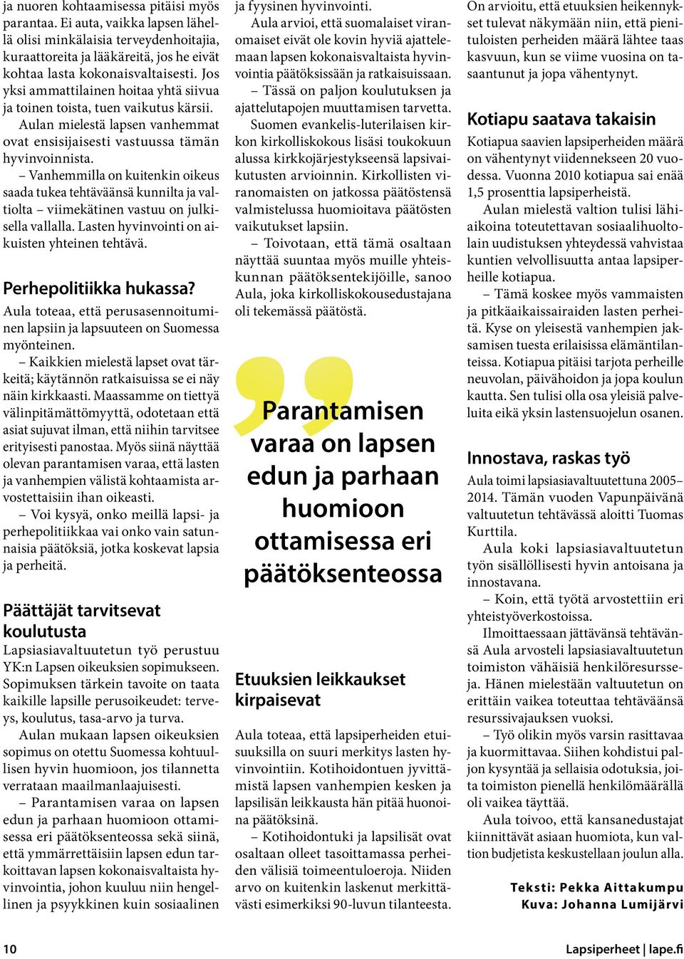 Vanhemmilla on kuitenkin oikeus saada tukea tehtäväänsä kunnilta ja valtiolta viimekätinen vastuu on julkisella vallalla. Lasten hyvinvointi on aikuisten yhteinen tehtävä.