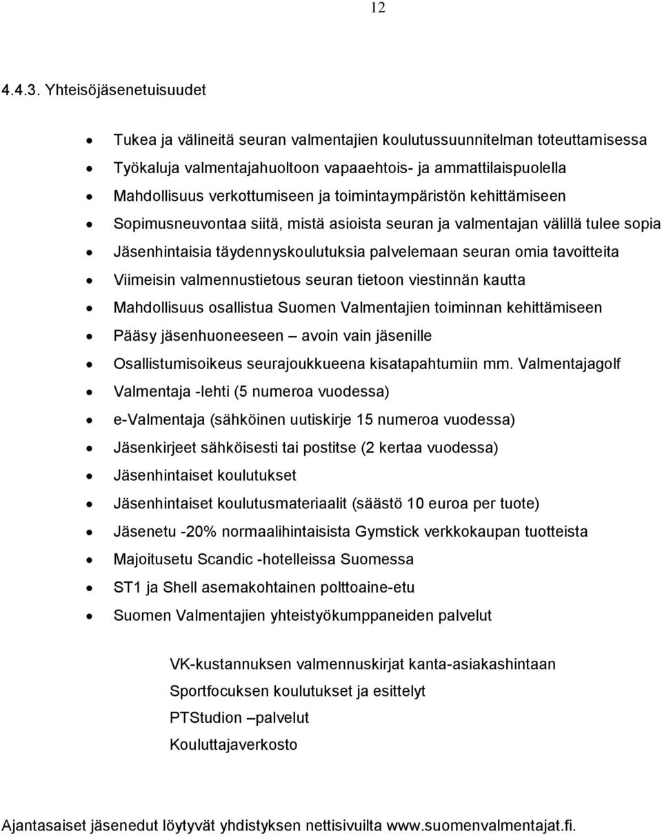 toimintaympäristön kehittämiseen Sopimusneuvontaa siitä, mistä asioista seuran ja valmentajan välillä tulee sopia Jäsenhintaisia täydennyskoulutuksia palvelemaan seuran omia tavoitteita Viimeisin