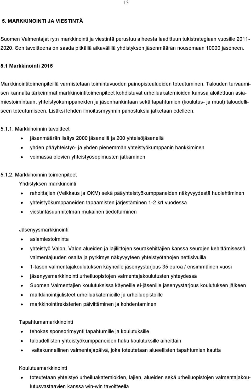 1 Markkinointi 2015 Markkinointitoimenpiteillä varmistetaan toimintavuoden painopistealueiden toteutuminen.