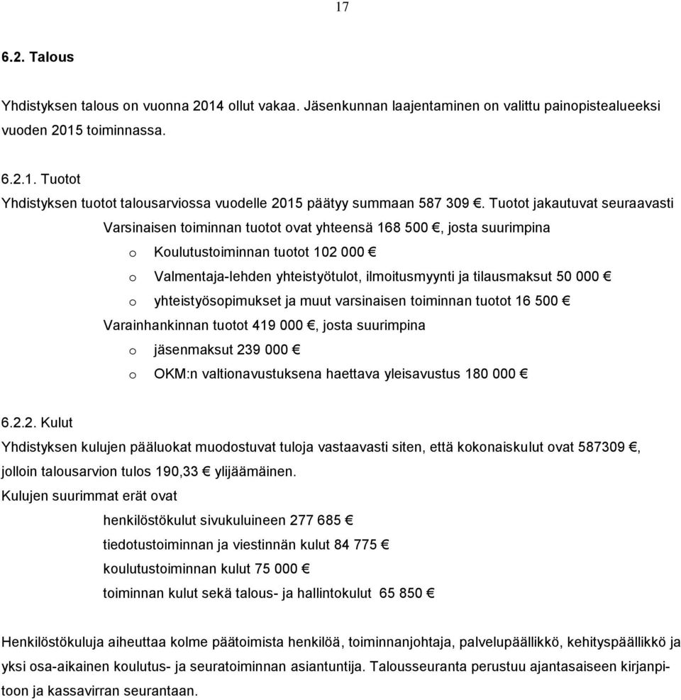 tilausmaksut 50 000 o yhteistyösopimukset ja muut varsinaisen toiminnan tuotot 16 500 Varainhankinnan tuotot 419 000, josta suurimpina o jäsenmaksut 239 000 o OKM:n valtionavustuksena haettava