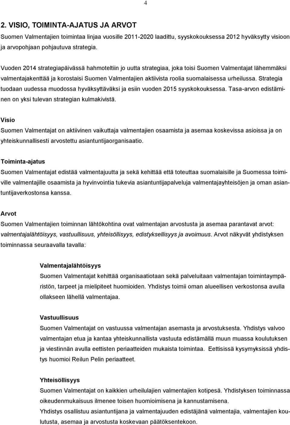 Strategia tuodaan uudessa muodossa hyväksyttäväksi ja esiin vuoden 2015 syyskokouksessa. Tasa-arvon edistäminen on yksi tulevan strategian kulmakivistä.