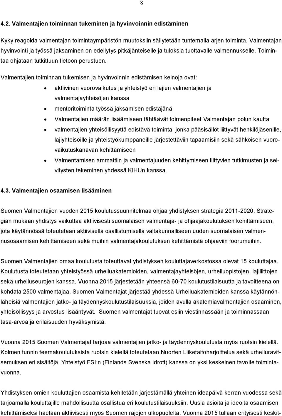 Valmentajien toiminnan tukemisen ja hyvinvoinnin edistämisen keinoja ovat: aktiivinen vuorovaikutus ja yhteistyö eri lajien valmentajien ja valmentajayhteisöjen kanssa mentoritoiminta työssä