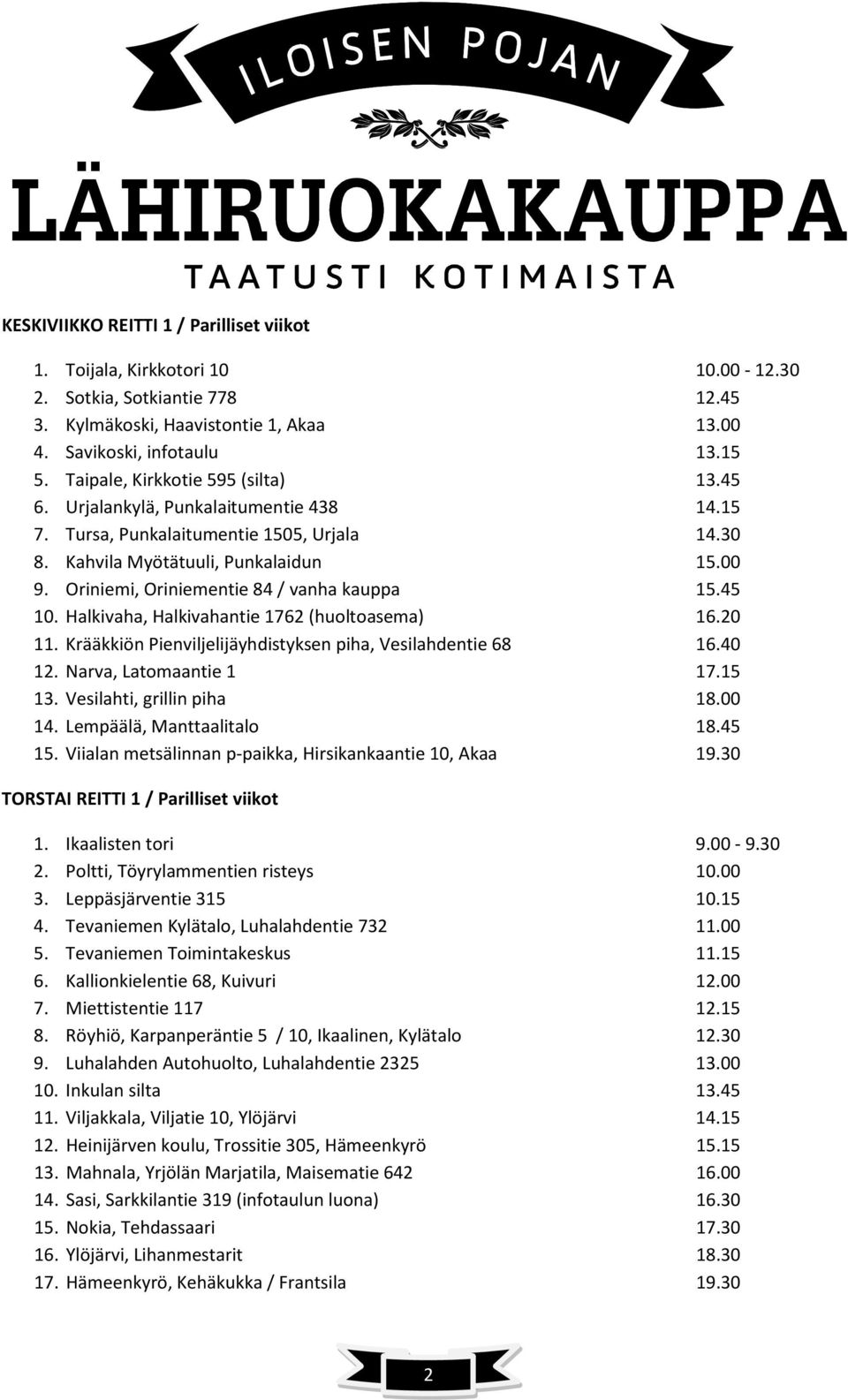 Oriniemi, Oriniementie 84 / vanha kauppa 15.45 10. Halkivaha, Halkivahantie 1762 (huoltoasema) 16.20 11. Krääkkiön Pienviljelijäyhdistyksen piha, Vesilahdentie 68 16.40 12. Narva, Latomaantie 1 17.