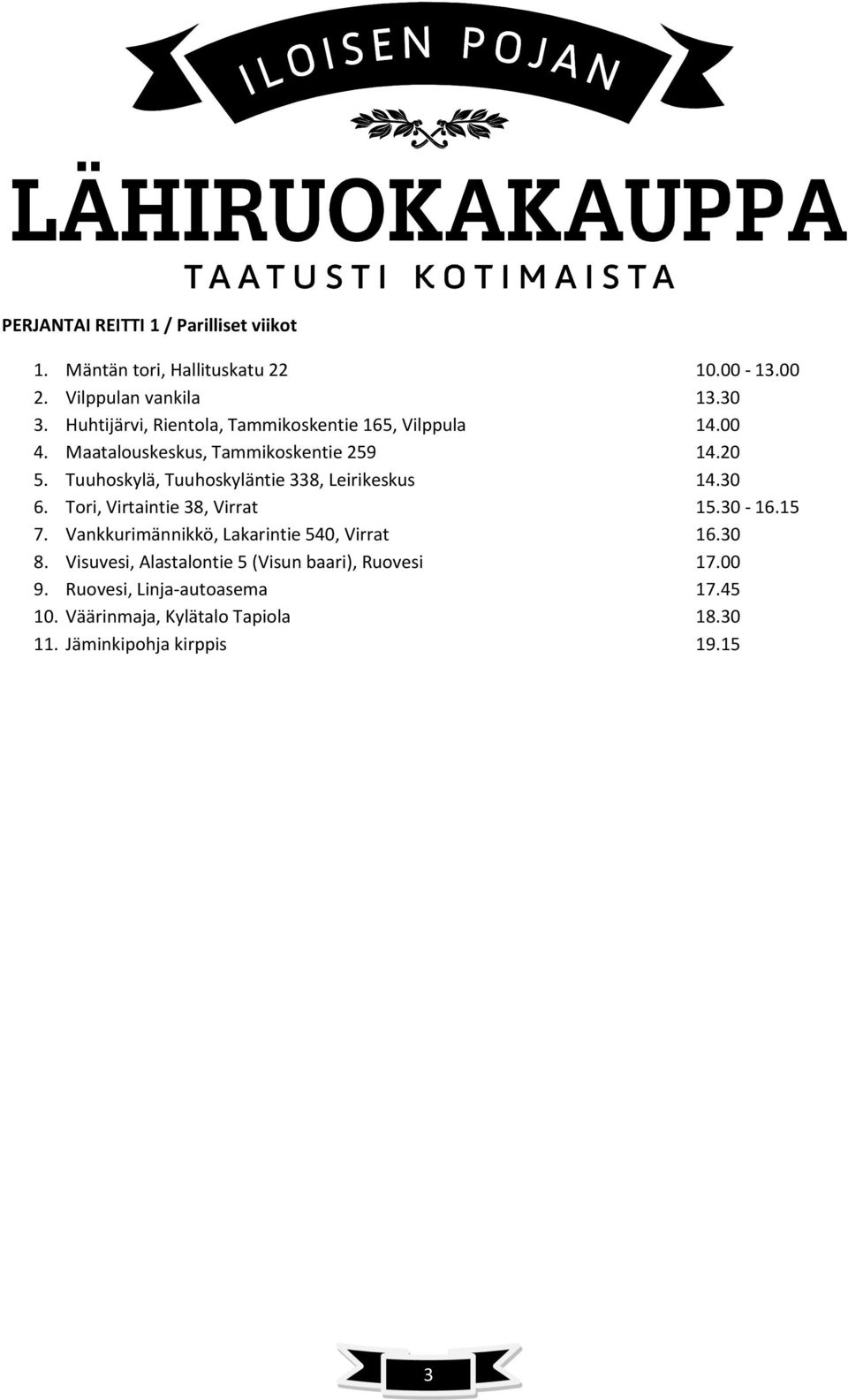 Tuuhoskylä, Tuuhoskyläntie 338, Leirikeskus 14.30 6. Tori, Virtaintie 38, Virrat 15.30-16.15 7.