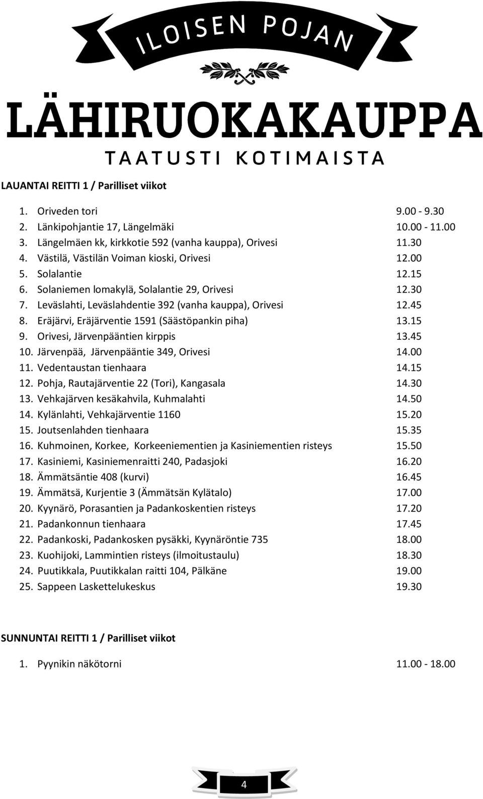 Eräjärvi, Eräjärventie 1591 (Säästöpankin piha) 13.15 9. Orivesi, Järvenpääntien kirppis 13.45 10. Järvenpää, Järvenpääntie 349, Orivesi 14.00 11. Vedentaustan tienhaara 14.15 12.