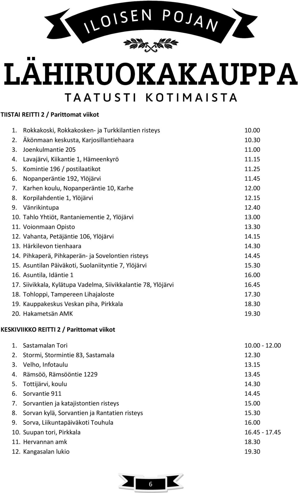 15 9. Vänrikintupa 12.40 10. Tahlo Yhtiöt, Rantaniementie 2, Ylöjärvi 13.00 11. Voionmaan Opisto 13.30 12. Vahanta, Petäjäntie 106, Ylöjärvi 14.15 13. Härkilevon tienhaara 14.30 14.