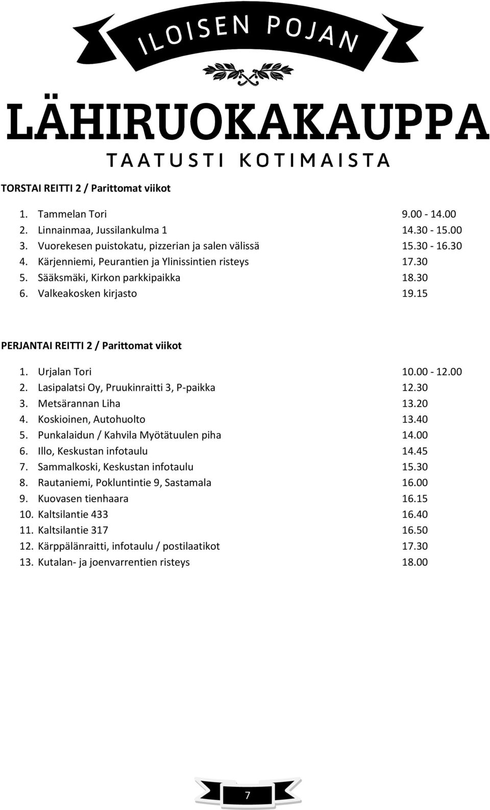 Lasipalatsi Oy, Pruukinraitti 3, P-paikka 12.30 3. Metsärannan Liha 13.20 4. Koskioinen, Autohuolto 13.40 5. Punkalaidun / Kahvila Myötätuulen piha 14.00 6. Illo, Keskustan infotaulu 14.45 7.