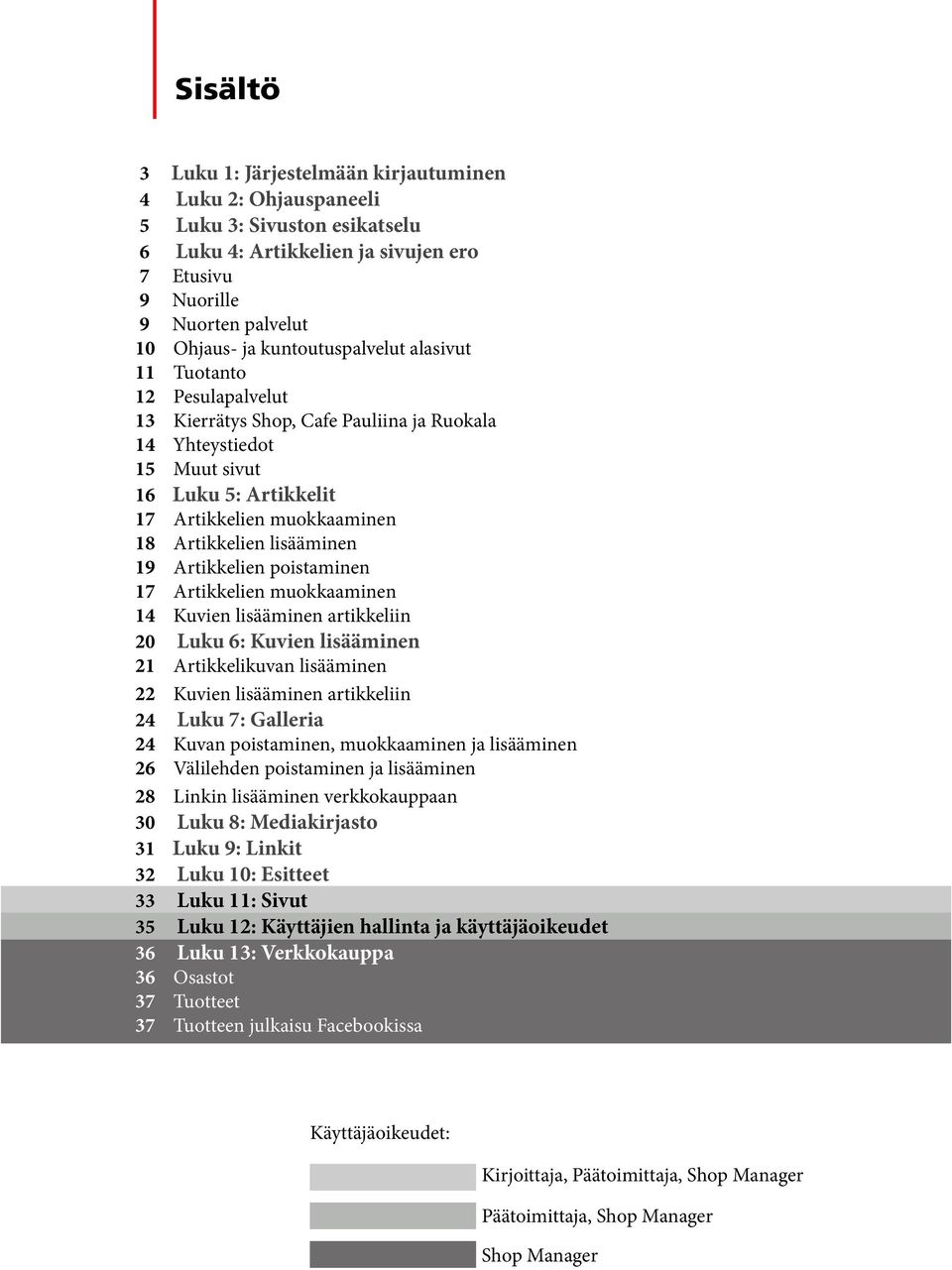 lisääminen 19 Artikkelien poistaminen 17 Artikkelien muokkaaminen 14 Kuvien lisääminen artikkeliin 20 Luku 6: Kuvien lisääminen 21 Artikkelikuvan lisääminen 22 Kuvien lisääminen artikkeliin 24 Luku