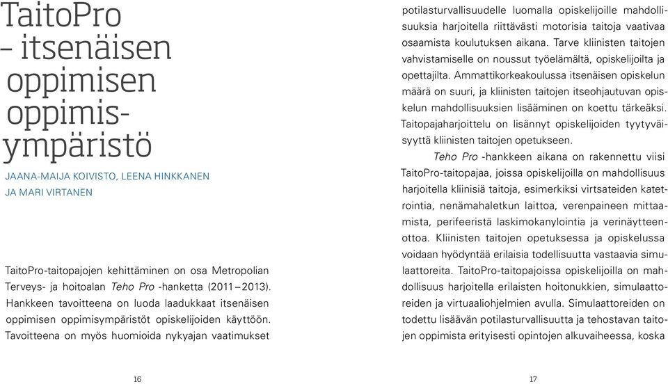 Tavoitteena on myös huomioida nykyajan vaatimukset potilasturvallisuudelle luomalla opiskelijoille mahdollisuuksia harjoitella riittävästi motorisia taitoja vaativaa osaamista koulutuksen aikana.