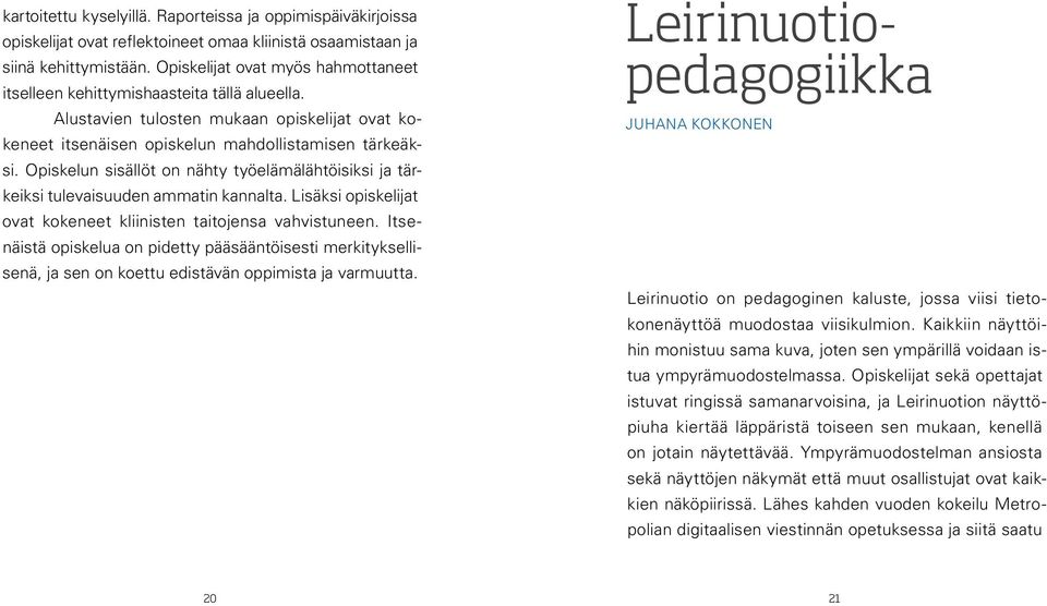 Opiskelun sisällöt on nähty työelämälähtöisiksi ja tärkeiksi tulevaisuuden ammatin kannalta. Lisäksi opiskelijat ovat kokeneet kliinisten taitojensa vahvistuneen.