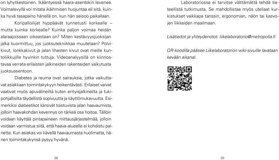 Miten kestävyysjuoksijan jalka kuormittuu, jos juoksutekniikkaa muutetaan? Polvikivut, lonkkakivut ja jalan lihasten kivut ovat meille kuntoliikkujille hyvinkin tuttuja.