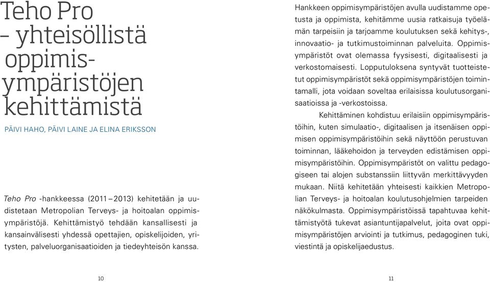 Hankkeen oppimisympäristöjen avulla uudistamme opetusta ja oppimista, kehitämme uusia ratkaisuja työelämän tarpeisiin ja tarjoamme koulutuksen sekä kehitys-, innovaatio- ja tutkimustoiminnan