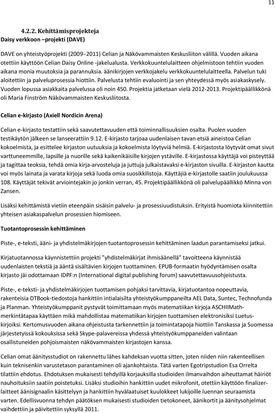 äänikirjojen verkkojakelu verkkokuuntelulaitteella. Palvelun tuki aloitettiin ja palveluprosessia hiottiin. Palvelusta tehtiin evaluointi ja sen yhteydessä myös asiakaskysely.