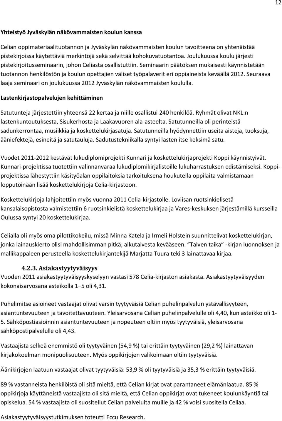 Seminaarin päätöksen mukaisesti käynnistetään tuotannon henkilöstön ja koulun opettajien väliset työpalaverit eri oppiaineista keväällä 2012.