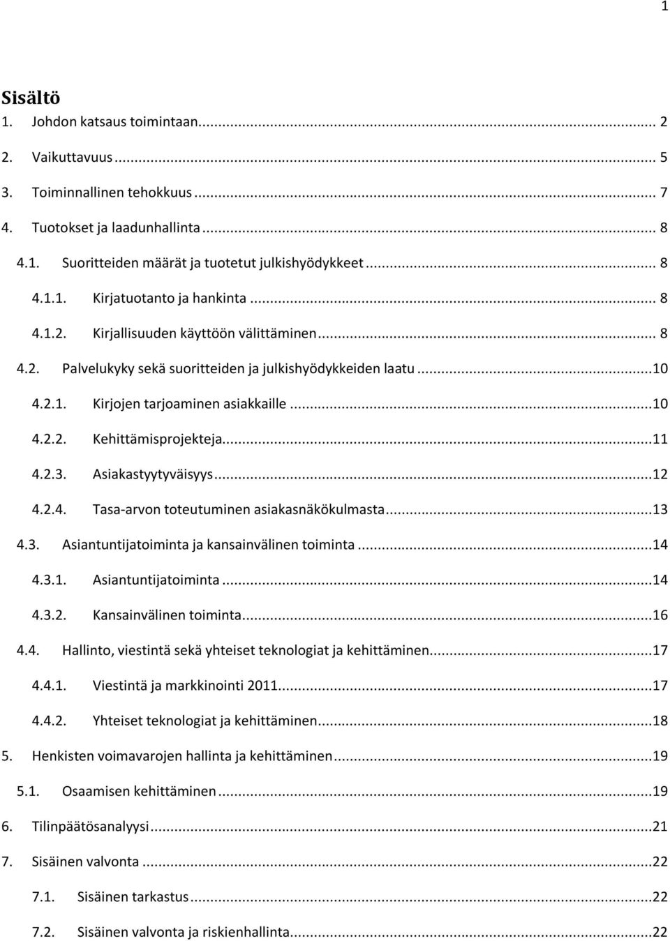 2.3. Asiakastyytyväisyys...12 4.2.4. Tasa-arvon toteutuminen asiakasnäkökulmasta...13 4.3. Asiantuntijatoiminta ja kansainvälinen toiminta...14 4.3.1. Asiantuntijatoiminta...14 4.3.2. Kansainvälinen toiminta.