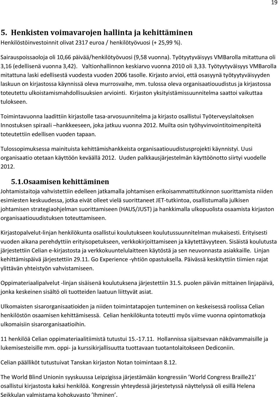 Työtyytyväisyys VMBarolla mitattuna laski edellisestä vuodesta vuoden 2006 tasolle. Kirjasto arvioi, että osasyynä työtyytyväisyyden laskuun on kirjastossa käynnissä oleva murrosvaihe, mm.