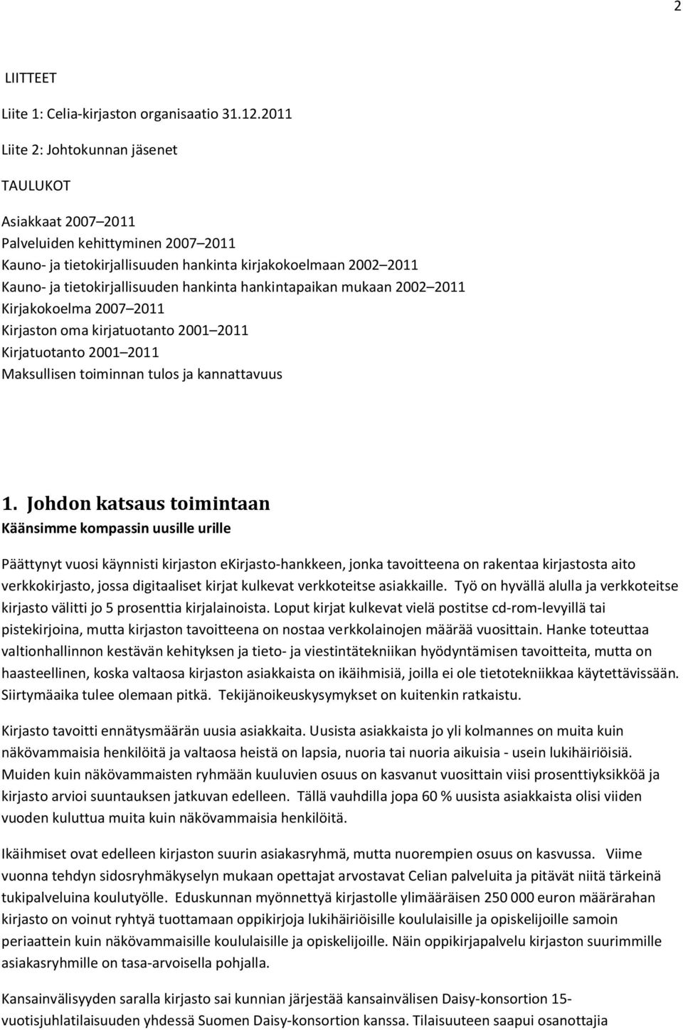 hankinta hankintapaikan mukaan 2002 2011 Kirjakokoelma 2007 2011 Kirjaston oma kirjatuotanto 2001 2011 Kirjatuotanto 2001 2011 Maksullisen toiminnan tulos ja kannattavuus 1.