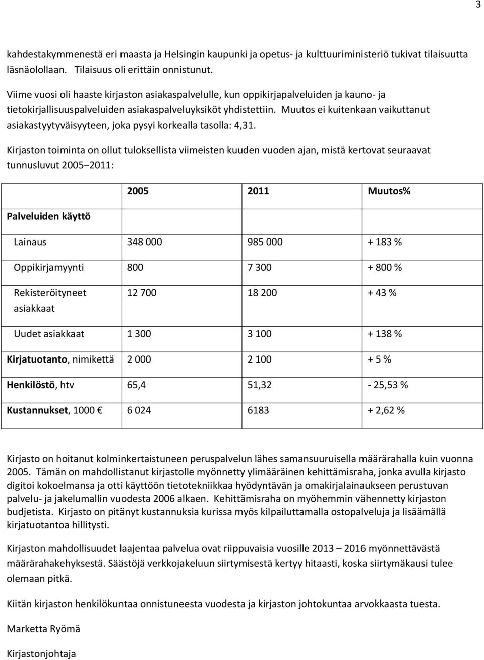 Muutos ei kuitenkaan vaikuttanut asiakastyytyväisyyteen, joka pysyi korkealla tasolla: 4,31.