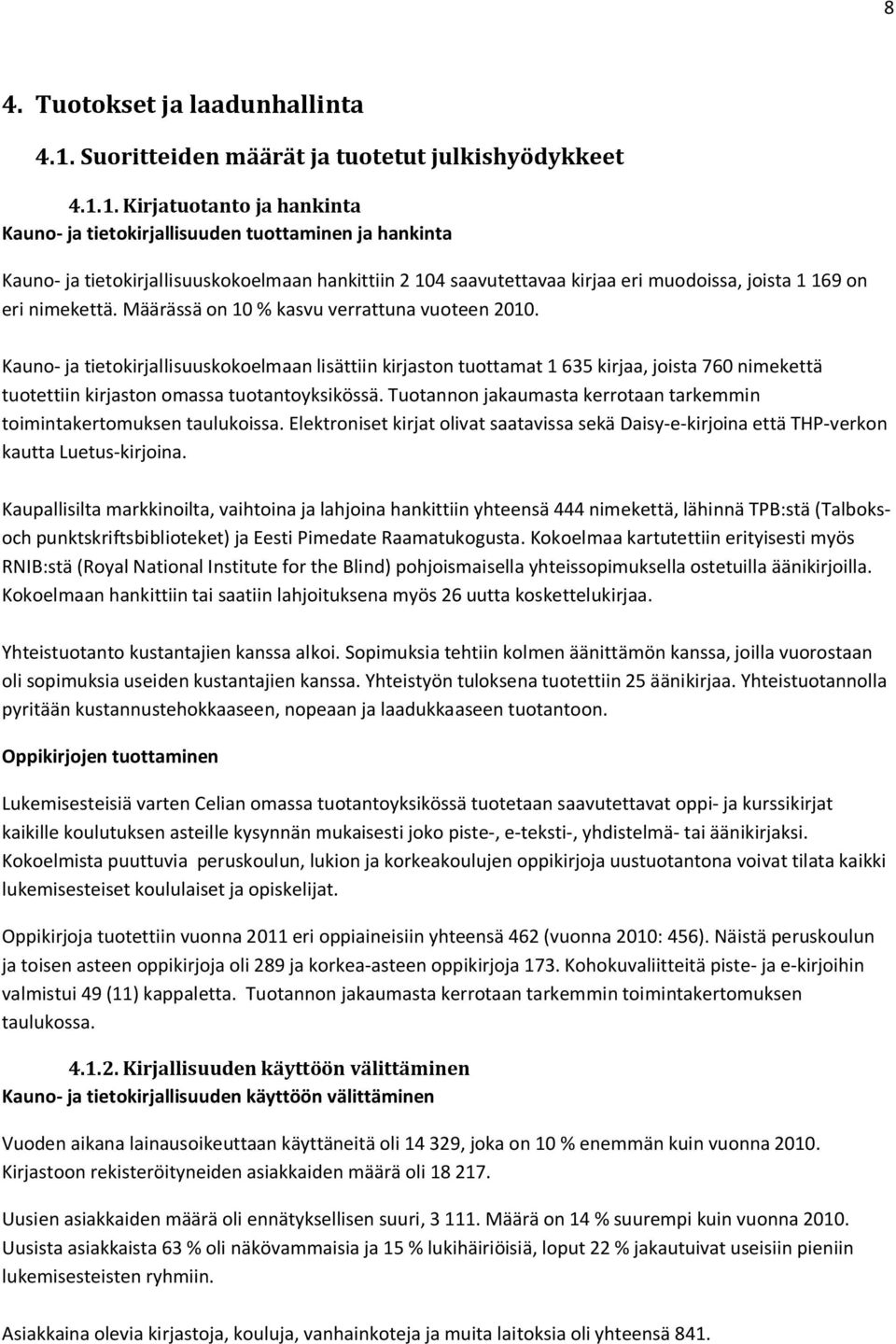 1. Kirjatuotanto ja hankinta Kauno- ja tietokirjallisuuden tuottaminen ja hankinta Kauno- ja tietokirjallisuuskokoelmaan hankittiin 2 104 saavutettavaa kirjaa eri muodoissa, joista 1 169 on eri