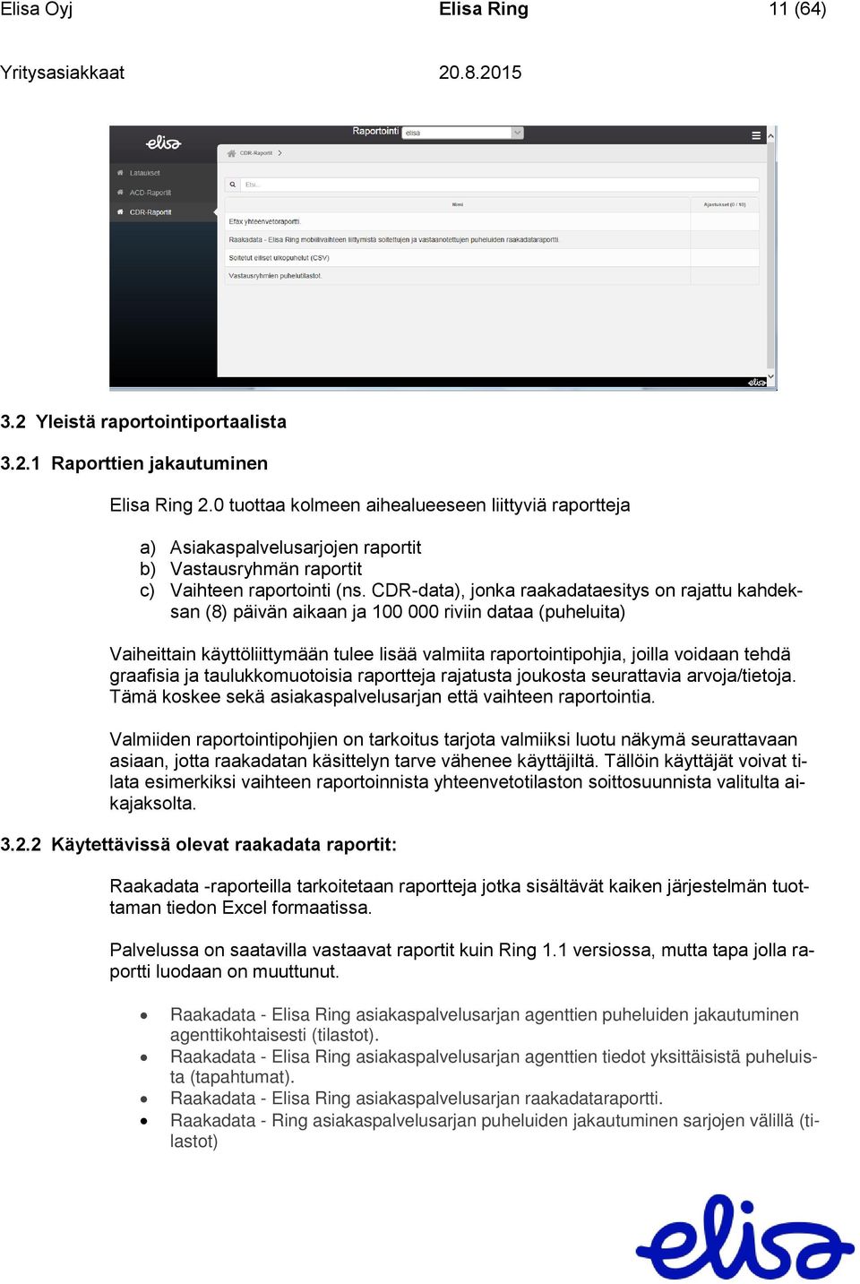 CDR-data), jonka raakadataesitys on rajattu kahdeksan (8) päivän aikaan ja 100 000 riviin dataa (puheluita) Vaiheittain käyttöliittymään tulee lisää valmiita raportointipohjia, joilla voidaan tehdä