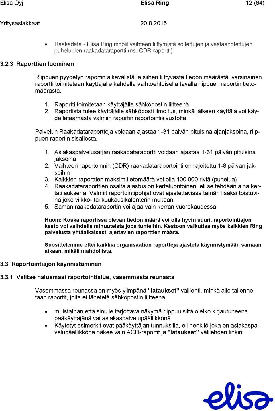 3 Raporttien luominen Riippuen pyydetyn raportin aikavälistä ja siihen liittyvästä tiedon määrästä, varsinainen raportti toimitetaan käyttäjälle kahdella vaihtoehtoisella tavalla riippuen raportin