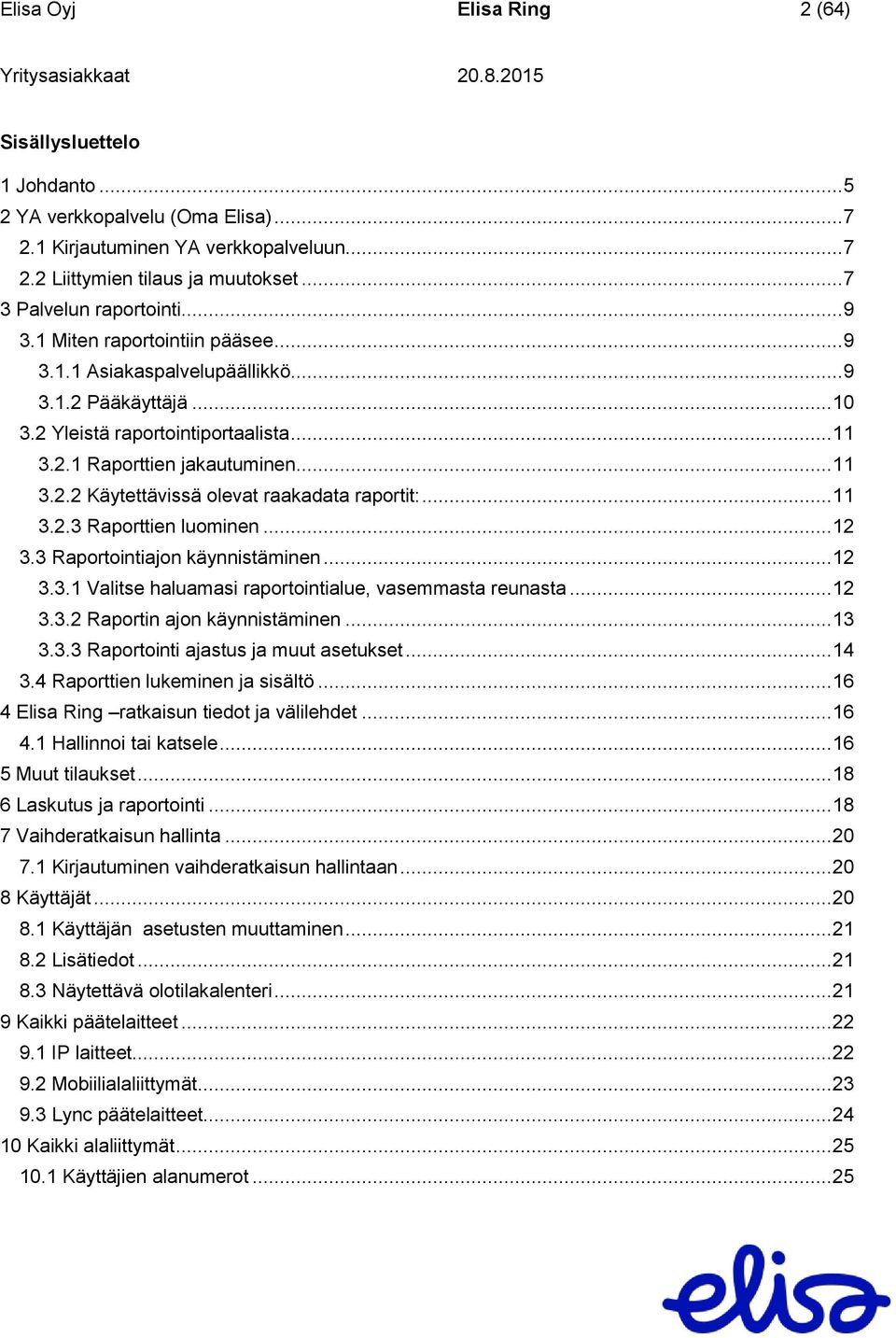 .. 11 3.2.3 Raporttien luominen... 12 3.3 Raportointiajon käynnistäminen... 12 3.3.1 Valitse haluamasi raportointialue, vasemmasta reunasta... 12 3.3.2 Raportin ajon käynnistäminen... 13 3.3.3 Raportointi ajastus ja muut asetukset.