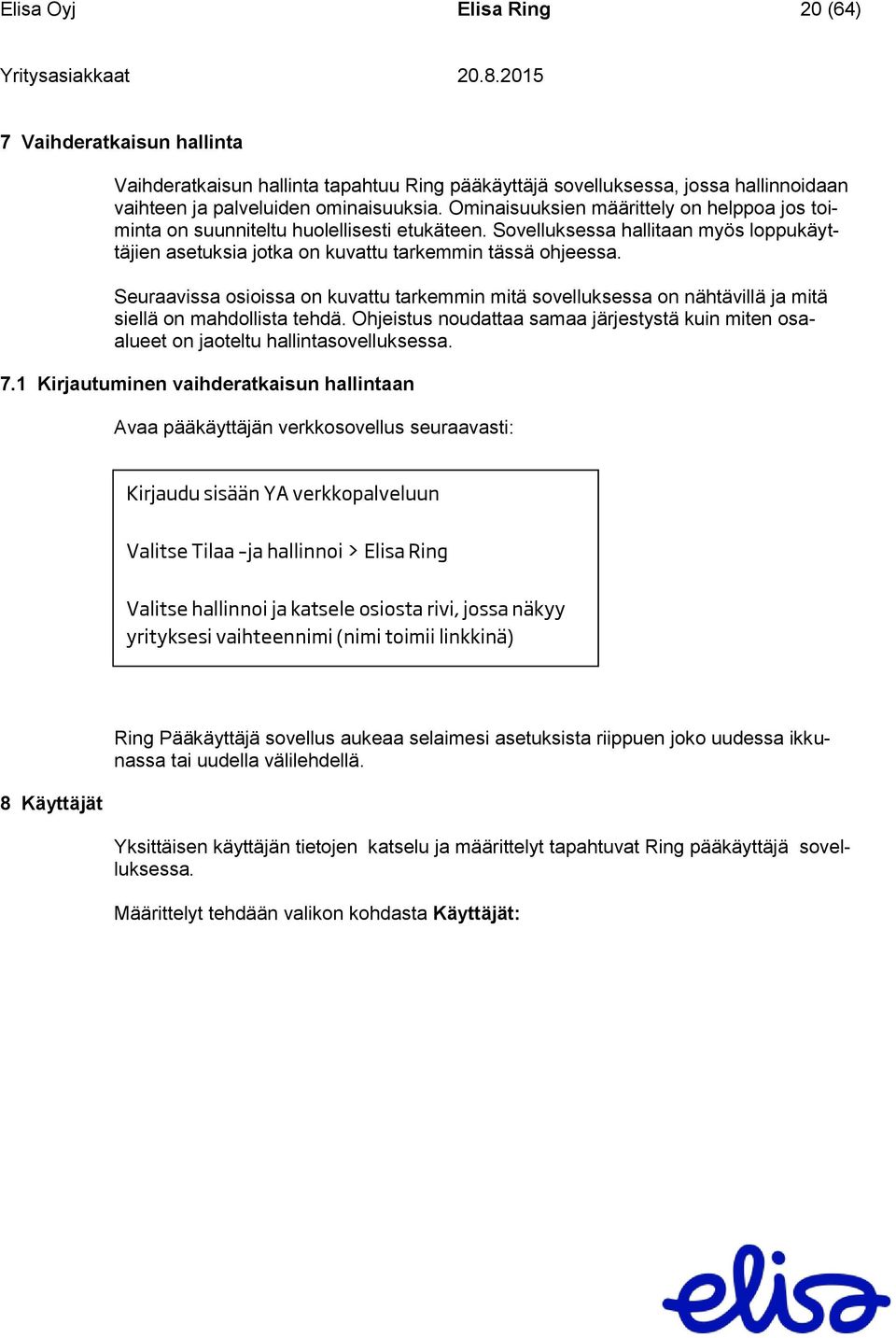 Seuraavissa osioissa on kuvattu tarkemmin mitä sovelluksessa on nähtävillä ja mitä siellä on mahdollista tehdä.