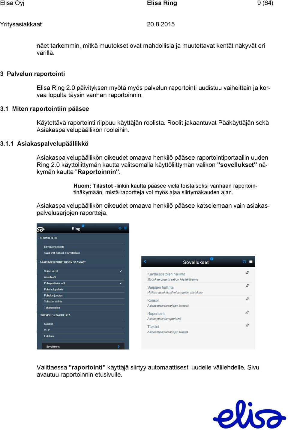 Roolit jakaantuvat Pääkäyttäjän sekä Asiakaspalvelupäällikön rooleihin. 3.1.1 Asiakaspalvelupäällikkö Asiakaspalvelupäällikön oikeudet omaava henkilö pääsee raportointiportaaliin uuden Ring 2.