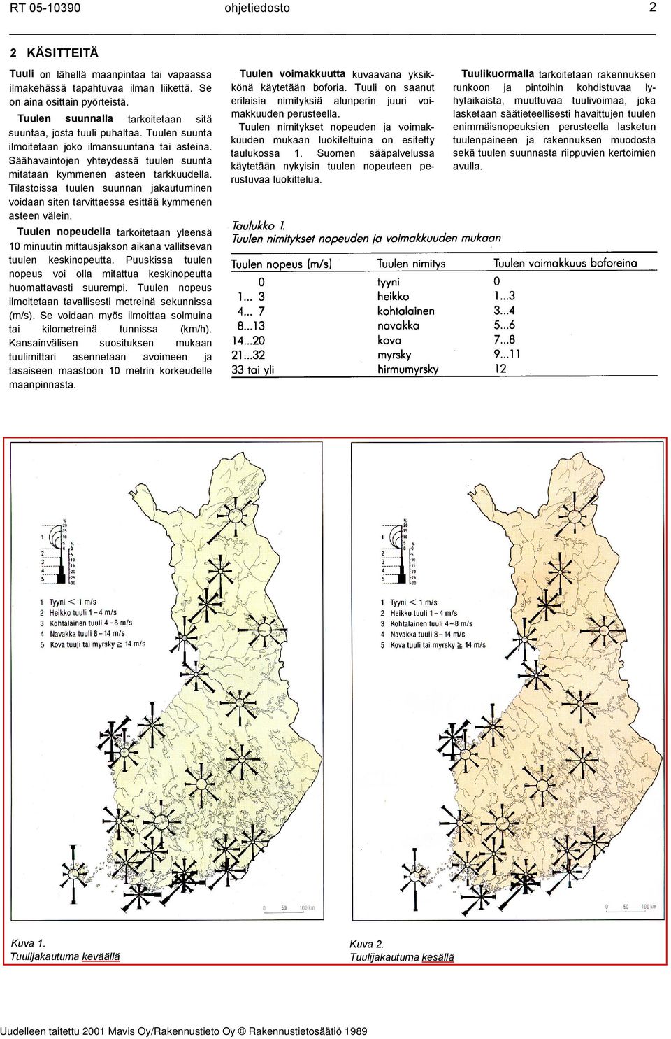 Tilastoissa tuulen suunnan jakautuminen voidaan siten tarvittaessa esittää kymmenen asteen välein. Tuulen voimakkuutta kuvaavana yksikkönä käytetään boforia.