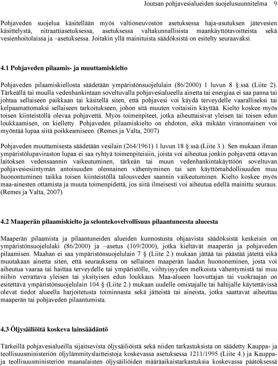 1 Pohjaveden pilaamis- ja muuttamiskielto Pohjaveden pilaamiskiellosta säädetään ympäristönsuojelulain (86/2000) 1 luvun 8 :ssä (Liite 2).