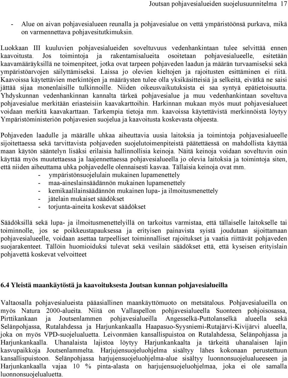 Jos toimintoja ja rakentamisalueita osoitetaan pohjavesialueelle, esitetään kaavamääräyksillä ne toimenpiteet, jotka ovat tarpeen pohjaveden laadun ja määrän turvaamiseksi sekä ympäristöarvojen