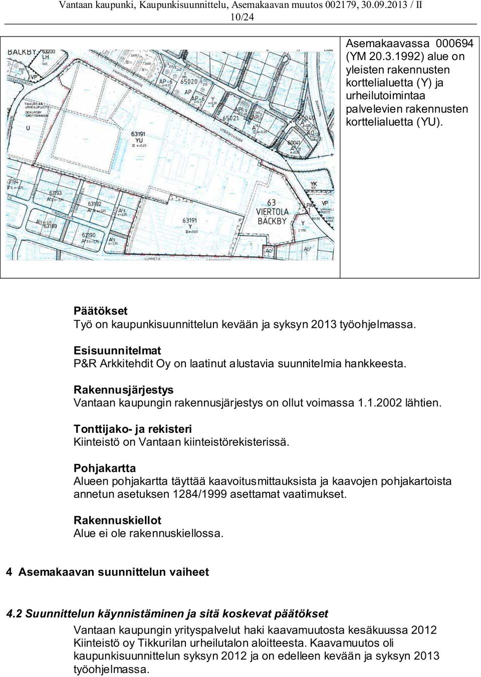 Rakennusjärjestys Vantaan kaupungin rakennusjärjestys on ollut voimassa 1.1.2002 lähtien. Tonttijako- ja rekisteri Kiinteistö on Vantaan kiinteistörekisterissä.