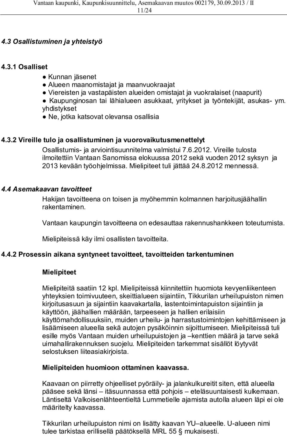 1 Osalliset Kunnan jäsenet Alueen maanomistajat ja maanvuokraajat Viereisten ja vastapäisten alueiden omistajat ja vuokralaiset (naapurit) Kaupunginosan tai lähialueen asukkaat, yritykset ja