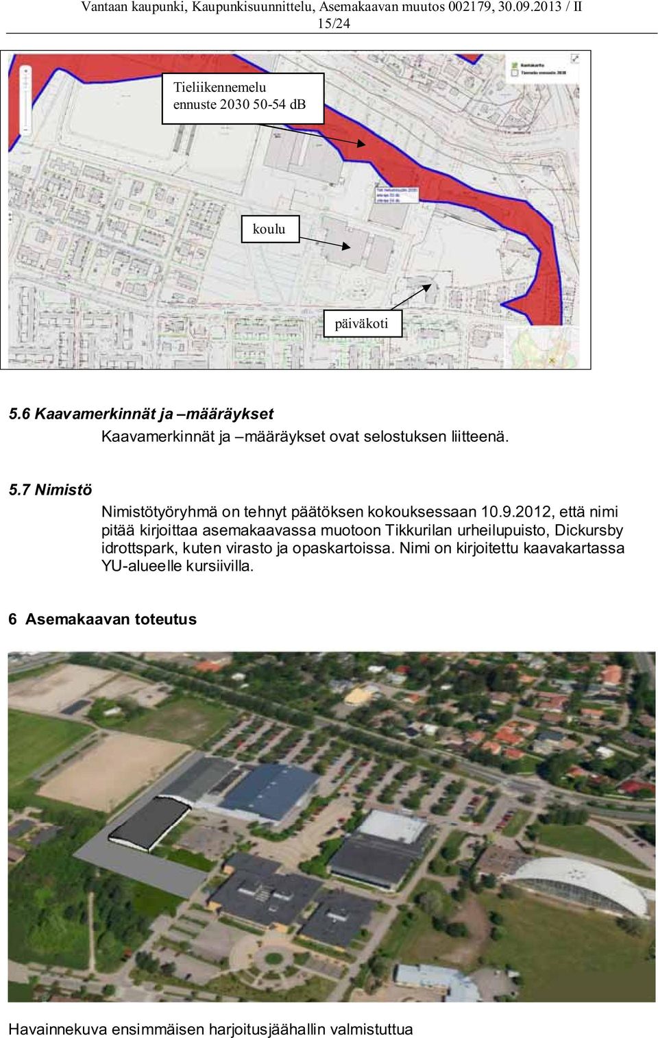 7 Nimistö Nimistötyöryhmä on tehnyt päätöksen kokouksessaan 10.9.