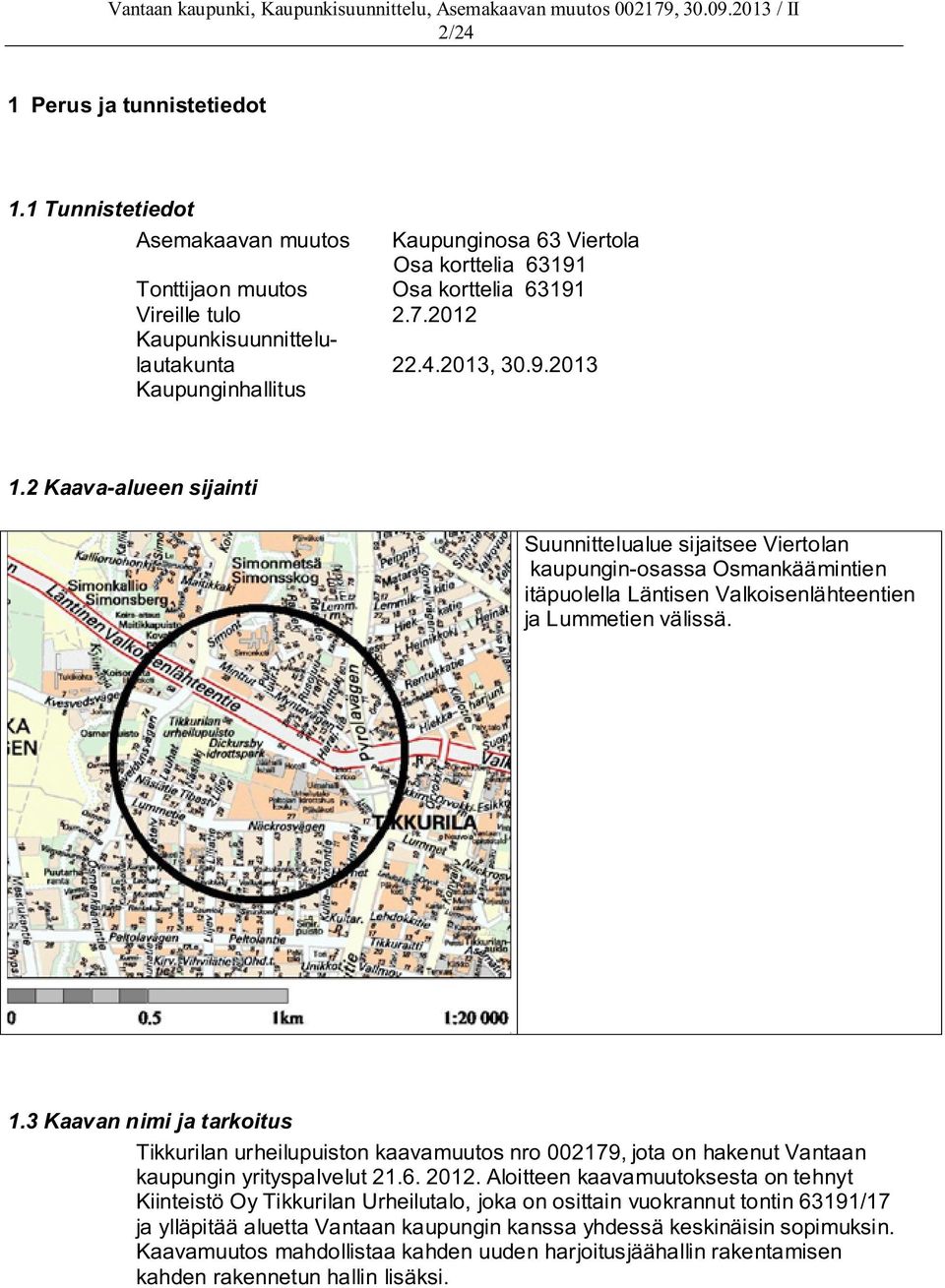 2 Kaava-alueen sijainti Suunnittelualue sijaitsee Viertolan kaupungin-osassa Osmankäämintien itäpuolella Läntisen Valkoisenlähteentien ja Lummetien välissä. 1.