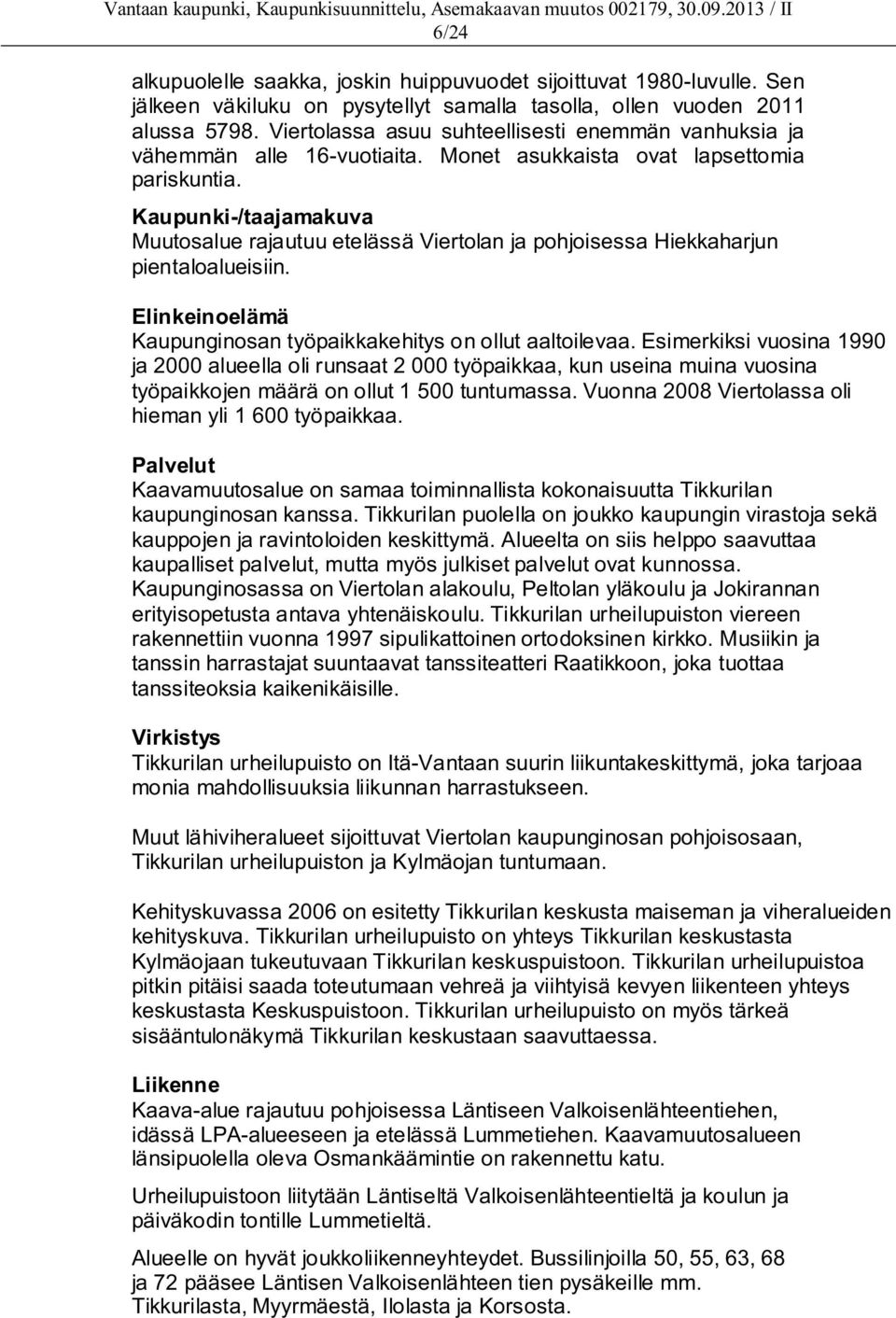 Kaupunki-/taajamakuva Muutosalue rajautuu etelässä Viertolan ja pohjoisessa Hiekkaharjun pientaloalueisiin. Elinkeinoelämä Kaupunginosan työpaikkakehitys on ollut aaltoilevaa.