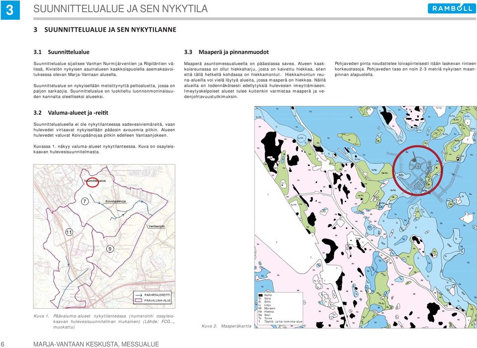 Suunnittelualue on nykyisellään metsittynyttä peltoaluetta, jossa on paljon sarkaojia. Suunnittelualue on luokiteltu luonnonmoninaisuuden kannalta oleelliseksi alueeksi. 3.