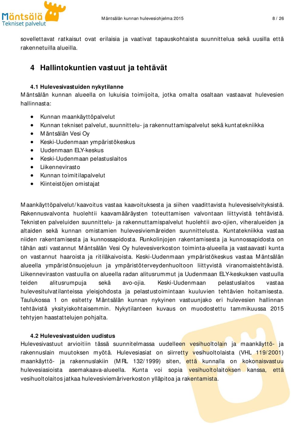 1 Hulevesivastuiden nykytilanne Mäntsälän kunnan alueella on lukuisia toimijoita, jotka omalta osaltaan vastaavat hulevesien hallinnasta: Kunnan maankäyttöpalvelut Kunnan tekniset palvelut,