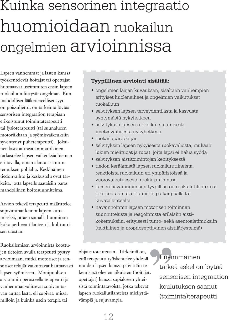 Kun mahdolliset lääketieteelliset syyt on poissuljettu, on tärkeintä löytää sensorisen integraation terapiaan erikoistunut toimintaterapeutti tai fysioterapeutti (tai suunalueen motoriikkaan ja