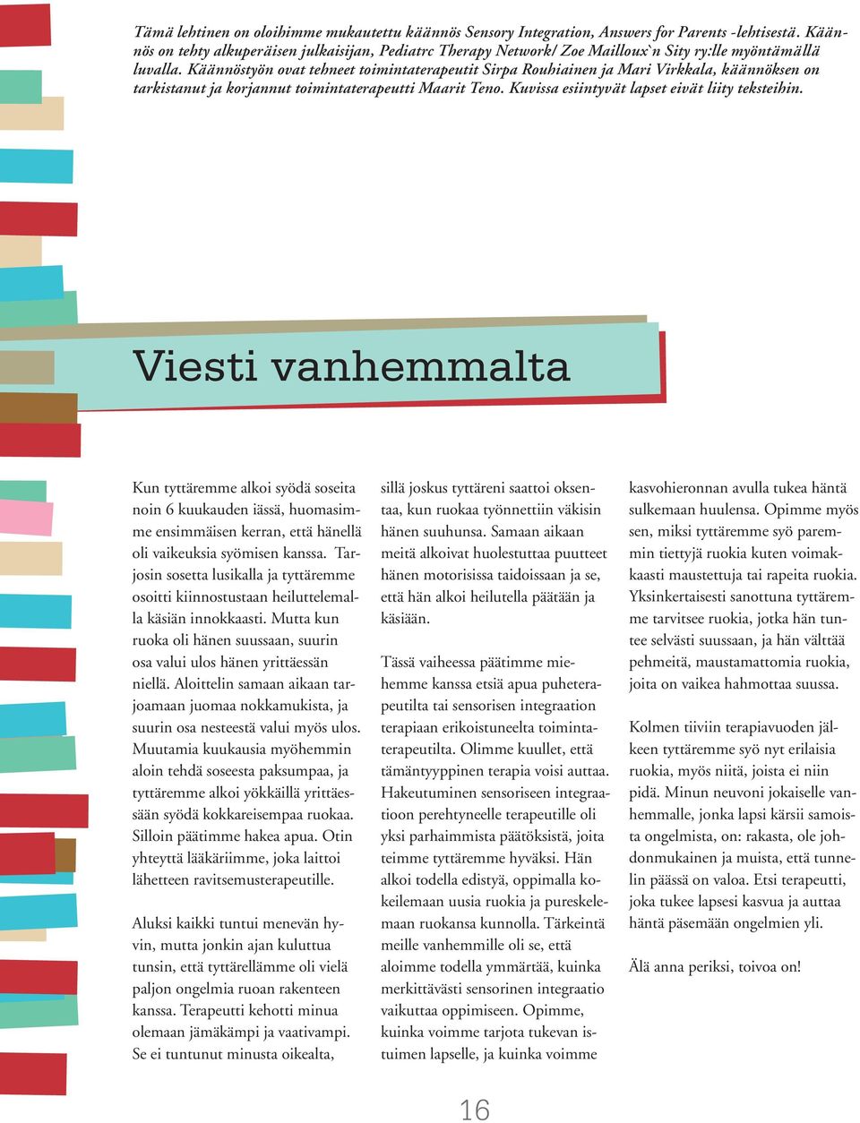 Käännöstyön ovat tehneet toimintaterapeutit Sirpa Rouhiainen ja Mari Virkkala, käännöksen on tarkistanut ja korjannut toimintaterapeutti Maarit Teno. Kuvissa esiintyvät lapset eivät liity teksteihin.