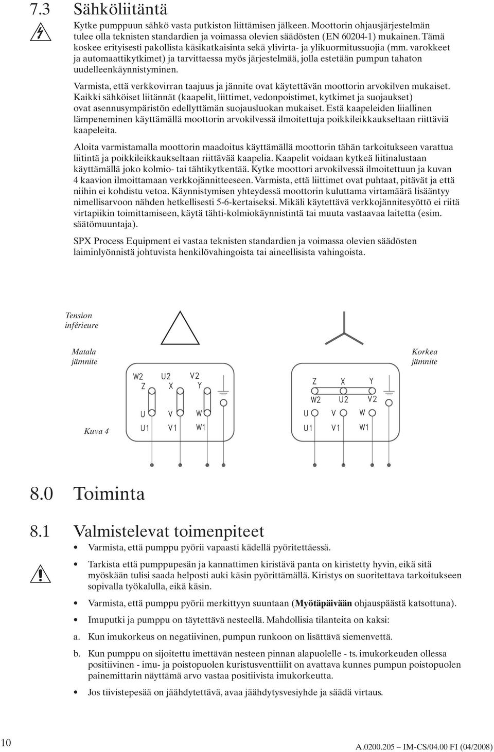 varokkeet ja automaattikytkimet) ja tarvittaessa myös järjestelmää, jolla estetään pumpun tahaton uudelleenkäynnistyminen.