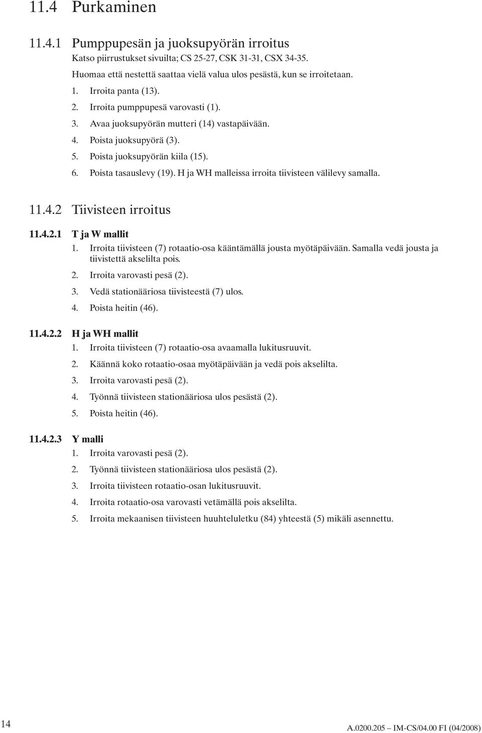 H ja WH malleissa irroita tiivisteen välilevy samalla. 11.4.2 Tiivisteen irroitus 11.4.2.1 T ja W mallit 1. Irroita tiivisteen (7) rotaatio-osa kääntämällä jousta myötäpäivään.