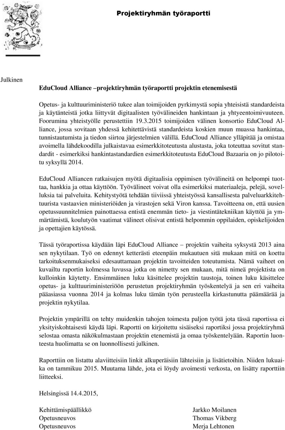 2015 toimijoiden välinen konsortio EduCloud Alliance, jossa sovitaan yhdessä kehitettävistä standardeista koskien muun muassa hankintaa, tunnistautumista ja tiedon siirtoa järjestelmien välillä.